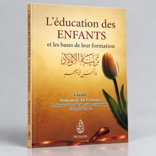 L'Education des Enfants et Les Base de leur Formation - Cheikh Ferkous - Edition Ibn Badis