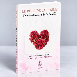 Le Rôle de la Femme dans l’Education de la Famille - Dr. Sâlih Ibn Fawzân Al-Fawzân - Edition Ibn Badis