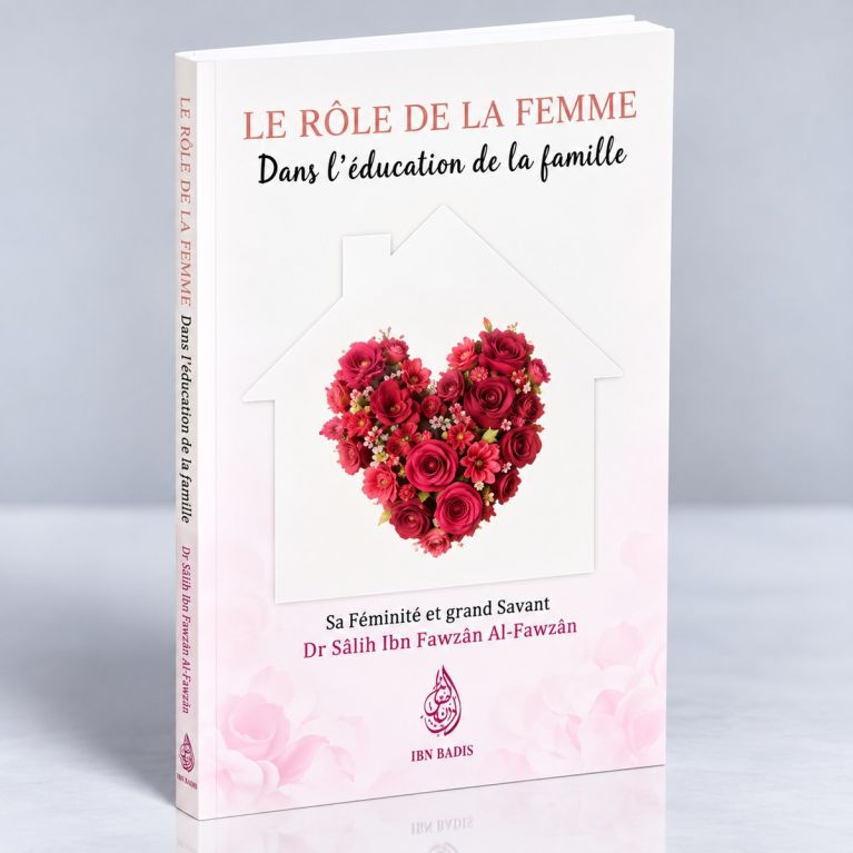 Le Rôle de la Femme dans l’Education de la Famille - Dr. Sâlih Ibn Fawzân Al-Fawzân - Edition Ibn Badis