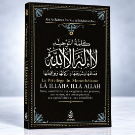 La Parole Du Monothéisme LÂ ILLAHA ILLA LLAH de Shaykh Abd Ar-Razzâq ibn 'Abd Al-Mubsin al-Badr - Edition Ibn Badis