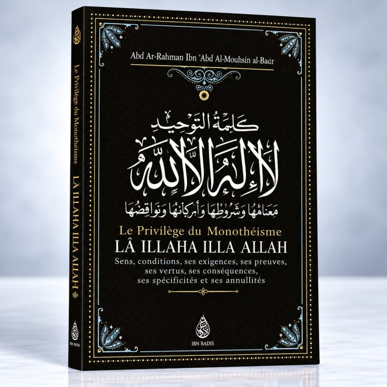 La Parole Du Monothéisme LÂ ILLAHA ILLA LLAH de Shaykh Abd Ar-Razzâq ibn 'Abd Al-Mubsin al-Badr - Edition Ibn Badis