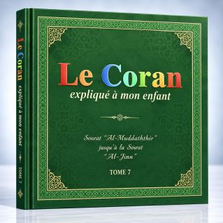 Le Coran Expliqué à Mon Enfant Tome 7 - Sourat Al-Muddathir jusqu'à Al-Jinn - Edition Sana