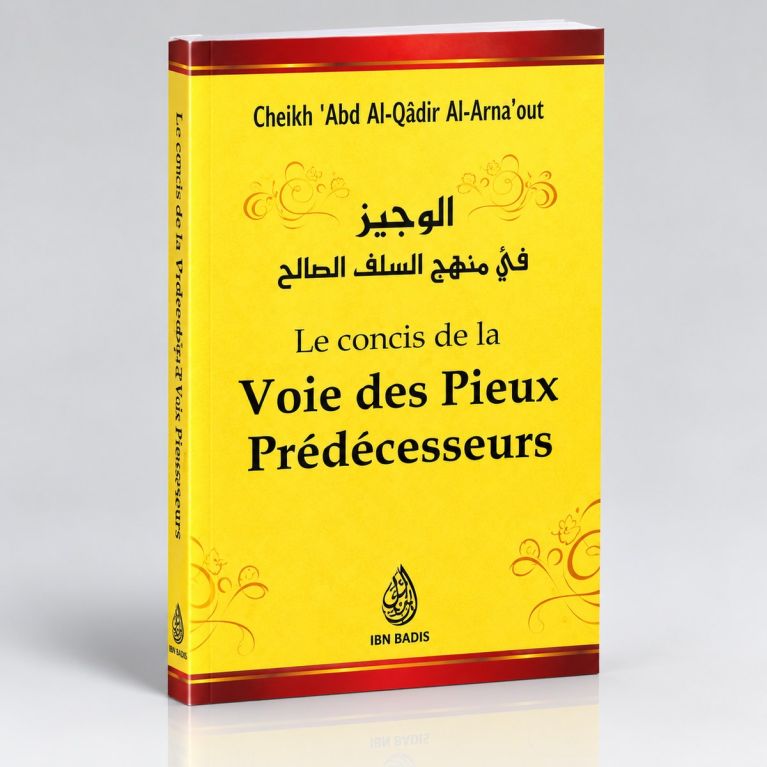 Le Concis de la Voie des Pieux Prédécesseurs - Cheikh 'Abd Al-Qâdir Al-Arnâ'out - Edition Ibn Badis