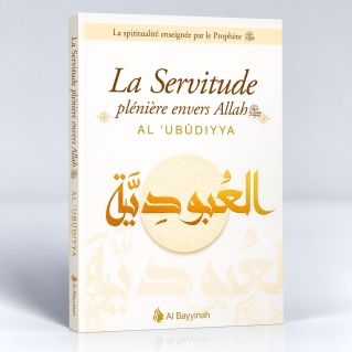 La Servitude Plénière Envers Allah - AL-'UBUDIYYA - Edition Al Bayyinah