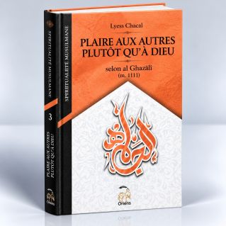 Plaire Aux Autres Plutôt qu'à Dieu, Selon Al Ghazâlî - Tome 3 (Nouvelle Édition) - Spiritualité Musulmane - Lyess Chacal - Oryms