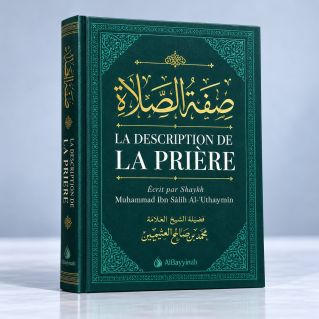 La Description de la Prière - Shaykh Mohammed Ibn Sâlih 'Outhaymîn - Edition Al Bayyinah
