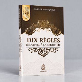 Dix Règles Relative à la Droiture - Cheikh Abd Ar-razzak Al Badr- Edition Ibn Badis
