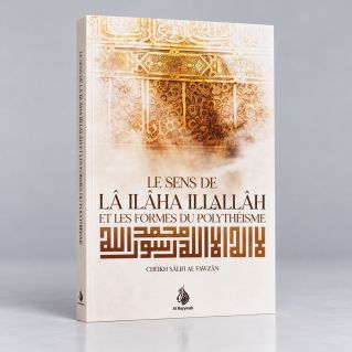 Les Sens de LÂ ILLAHA ILLA LLAH et Les Formes du Polythéisme - Cheikh Salih Al Fawzan
