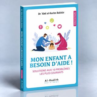 Mon Enfant à Besoin d'Aide ! Solutions Aux 10 Problèmes Les Plus Courants - Dr 'Abd Al-Karîm Bakkâr - Editions al-Hadîth