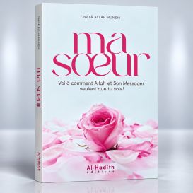 Ma Soeur Voila Comment Allah et Son Messager veulent que tu sois ! - Edition Al Hadith