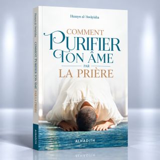 Comment Purifier ton Ame par la Prière - Husayn Al Awaysha - Edition Al Hadith