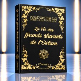 La Vie des Grands Savants de l'Islam - Biographie de 21 Savants et Érudits - Edition Orientica