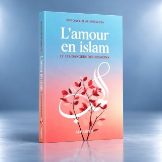 L'amour en islam et les dangers des passions - IBN QAYYIM AL-JAWZIYYA - Editions Al-Hadîth