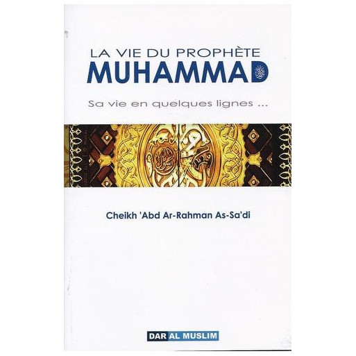 La Vie Du Prophète Muhammad - Sa Vie En Quelques lignes  - Edition Dar  Al  Muslim