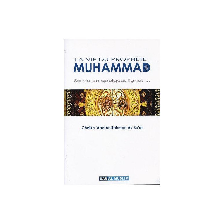 La Vie Du Prophète Muhammad - Sa Vie En Quelques lignes  - Edition Dar  Al  Muslim