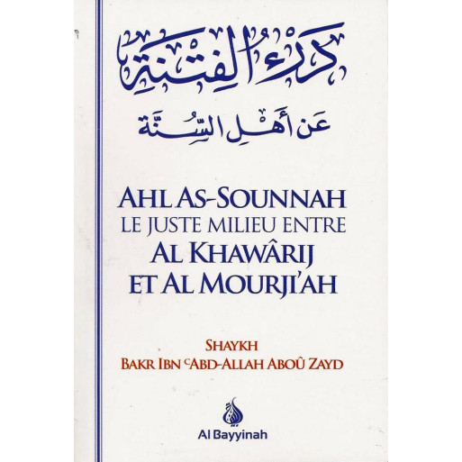 Ahl As Sounnah Le Juste Milieu entre Al Khawarij et Al Mourjiah - Cheikh Bakr Ibn Abdallah Abou Zayd - Edition Al Bayyinah