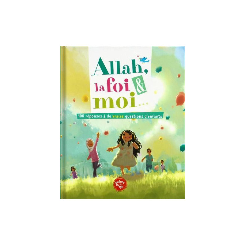ALLAH , La Foi et Moi - 100 réponses à de vraies questions d'enfants - Edition Graine de Foi