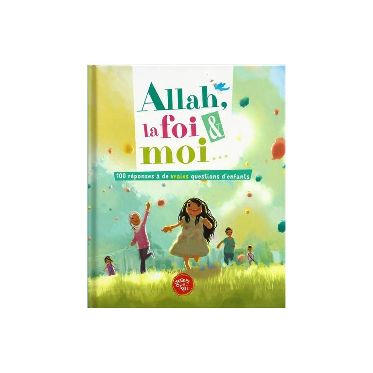 ALLAH , La Foi et Moi - 100 réponses à de vraies questions d'enfants - Edition Graine de Foi