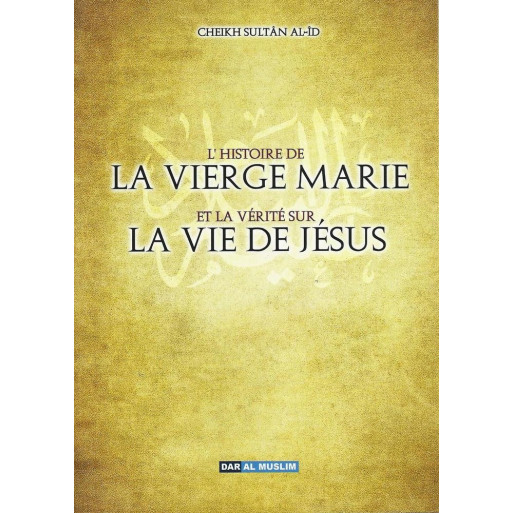 L'Histoire De La Vierge Marie Et La Vérité Sur La Vie De jésus - Edition Dar Al Muslim
