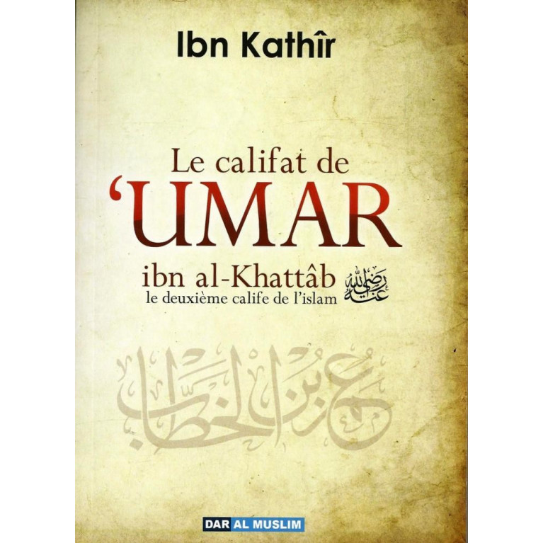 Le Califat de Umar Ibn Al Khattâb - Ibn Kathir - Edition Dar Al Muslim