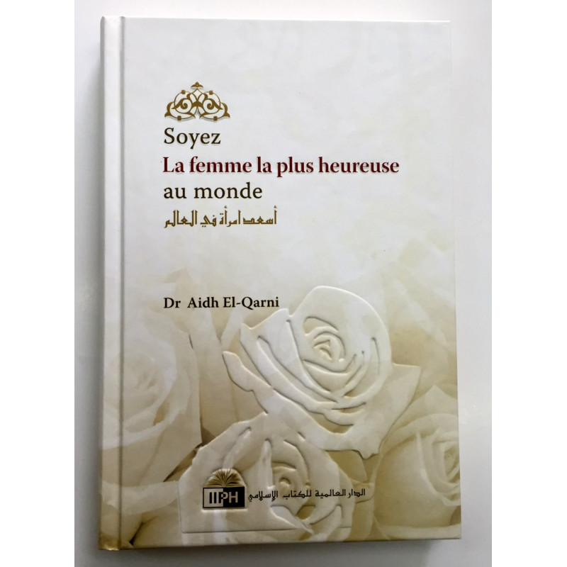 Soyer La Femme La Plus Heureuse au Monde - Dr Aidh El Qarni - Edition I.I.P.H. Soyer La Femme La Plus Heureuse au Monde - Dr Aidh El Qarni - Edition I.I.P.H.