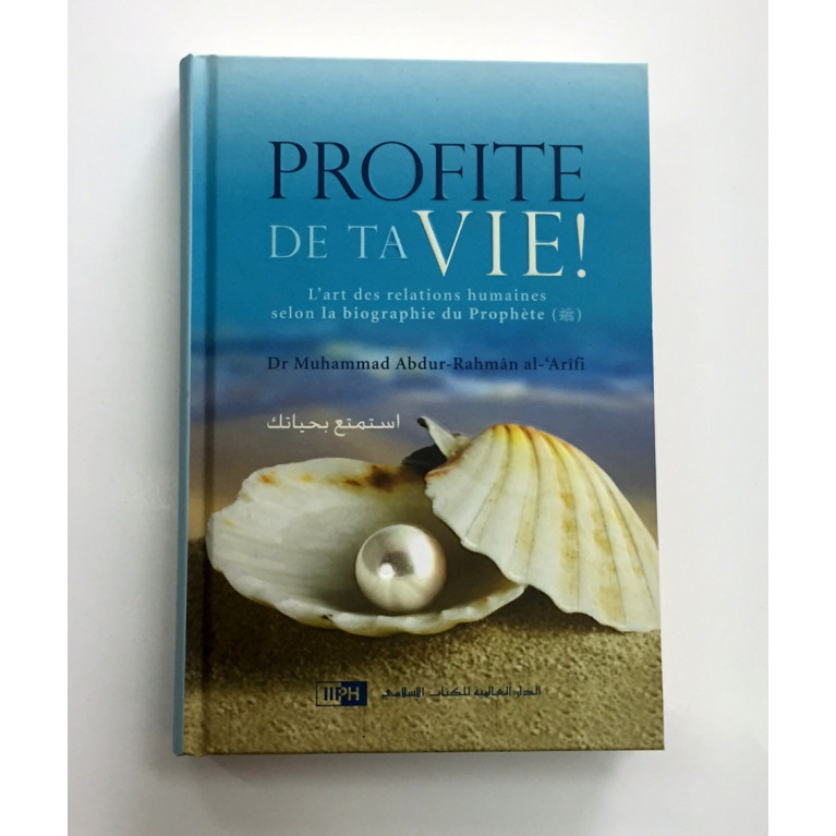 Profite de ta Vie ! - Dr Muhammad Abdur-Rahman Al Arfi - Edition IIPH