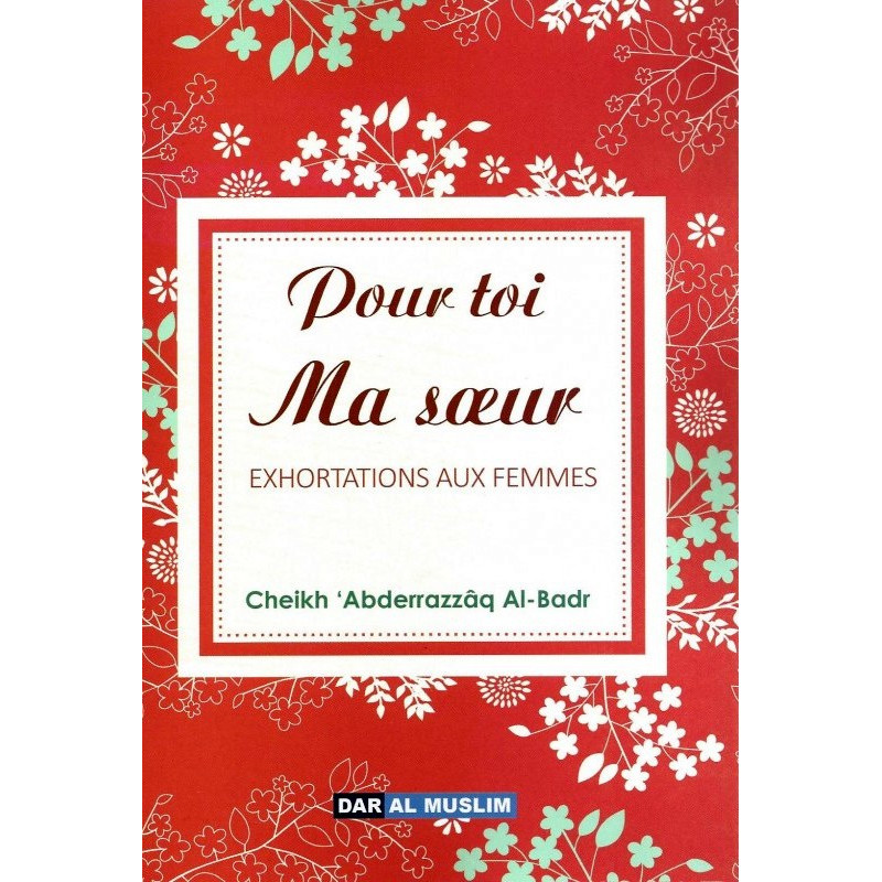 Pour Toi Ma Soeur - Exhortations Aux Femmes - Cheikh Abderrazzaq Al Badr - Edition Dar Al Muslim Pour Toi Ma Soeur - Exhortations Aux Femmes - Cheikh Abderrazzaq Al Badr - Edition Dar Al Muslim