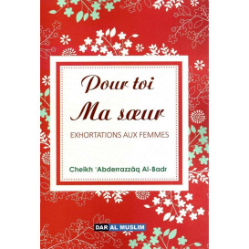 Pour Toi Ma Soeur - Exhortations Aux Femmes - Cheikh Abderrazzaq Al Badr - Edition Dar Al Muslim