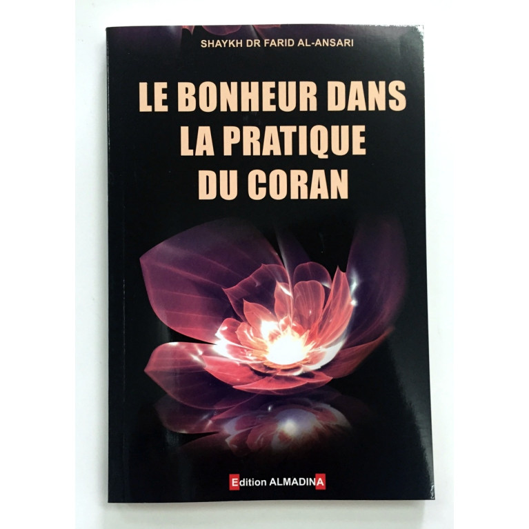 Le Bonheur dans la Pratique du Coran - Shaykh Dr Farid Al Ansari - Edition Al Madina