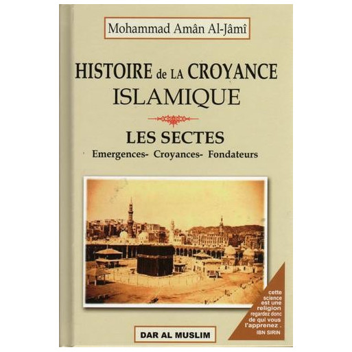 Histoire de la Croyance Islamique - Les Sectes Emergences, Croyances, Fondateurs  - Edition Dar  Al  Muslim