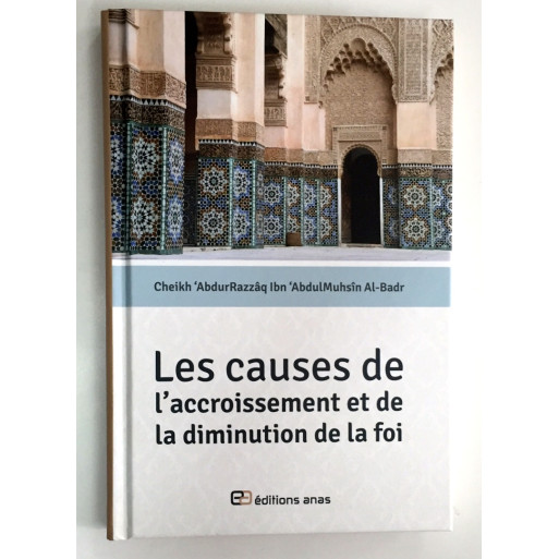 Les Causes de l'Accroissement et de La Diminution de la Foi - Cheikh Abdurrazzaq Al Abbad Al Badr - Edition Anas