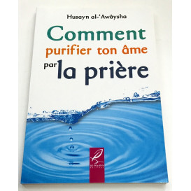 Comment Purifier ton Ame par la Prière - Husayn Al Awaysha - Edition Al Hadith